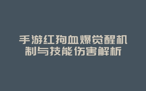 手游红狗血爆觉醒机制与技能伤害解析_游戏攻略_36397绿色下载网 手游红狗血爆觉醒机制与技能伤害解析_游戏攻略_36397绿色下载网