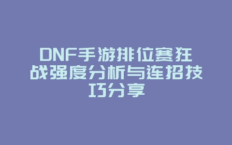 DNF手游排位赛狂战强度分析与连招技巧分享_游戏攻略_36397绿色下载网 DNF手游排位赛狂战强度分析与连招技巧分享_游戏攻略_36397绿色下载网