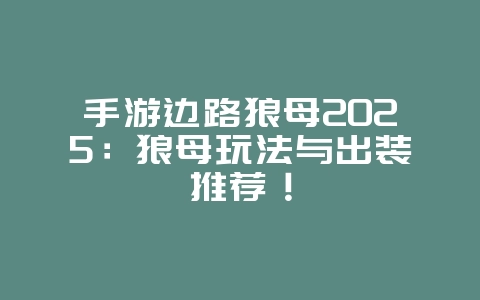 手游边路狼母2025:狼母玩法与出装推荐!_游戏攻略_36397绿色下载网 手游边路狼母2025:狼母玩法与出装推荐!_游戏攻略_36397绿色下载网