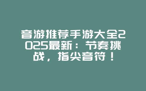 音游推荐手游大全2025最新:节奏挑战,指尖音符!_游戏推荐_36397绿色下载网 音游推荐手游大全2025最新:节奏挑战,指尖音符!_游戏推荐_36397绿色下载网