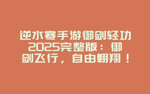 逆水寒手游御剑轻功2025完整版:御剑飞行,自由翱翔!_游戏攻略_36397绿色下载网 逆水寒手游御剑轻功2025完整版:御剑飞行,自由翱翔!_游戏攻略_36397绿色下载网
