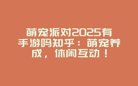 萌宠派对2025有手游吗知乎:萌宠养成,休闲互动!_手游资讯_36397绿色下载网 萌宠派对2025有手游吗知乎:萌宠养成,休闲互动!_手游资讯_36397绿色下载网