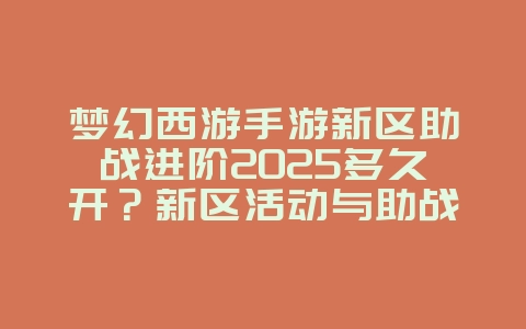 梦幻西游手游新区助战进阶2025多久开?新区活动与助战养成!_手游资讯_36397绿色下载网 梦幻西游手游新区助战进阶2025多久开?新区活动与助战养成!_手游资讯_36397绿色下载网