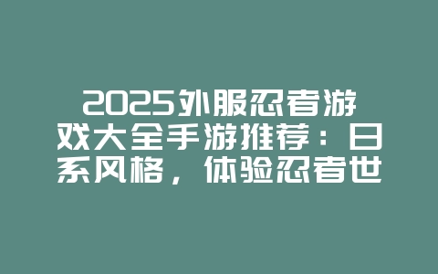 2025外服忍者游戏大全手游推荐:日系风格,体验忍者世界!_游戏推荐_36397绿色下载网 2025外服忍者游戏大全手游推荐:日系风格,体验忍者世界!_游戏推荐_36397绿色下载网
