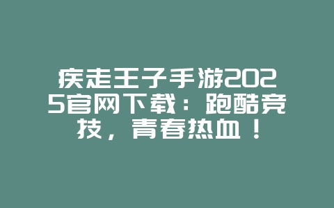 疾走王子手游2025官网下载：跑酷竞技，青春热血！