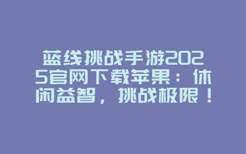 蓝线挑战手游2025官网下载苹果：休闲益智，挑战极限！