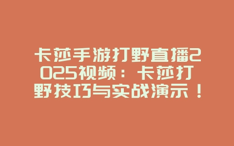卡莎手游打野直播2025视频：卡莎打野技巧与实战演示！_游戏攻略_36397绿色下载网