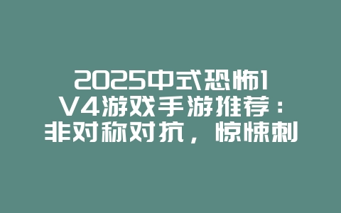 2025中式恐怖1V4游戏手游推荐：非对称对抗，惊悚刺激！