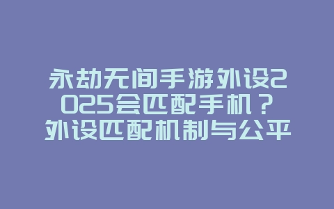 永劫无间手游外设2025会匹配手机?外设匹配机制与公平性!_游戏资讯_36397绿色下载网 永劫无间手游外设2025会匹配手机?外设匹配机制与公平性!_游戏资讯_36397绿色下载网