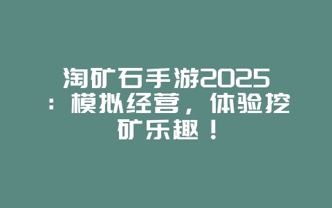 淘矿石手游2025:模拟经营,体验挖矿乐趣!_游戏推荐_36397绿色下载网 淘矿石手游2025:模拟经营,体验挖矿乐趣!_游戏推荐_36397绿色下载网