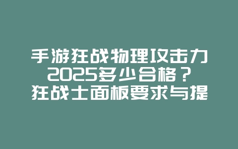 手游狂战物理攻击力2025多少合格?狂战士面板要求与提升!_游戏攻略_36397绿色下载网 手游狂战物理攻击力2025多少合格?狂战士面板要求与提升!_游戏攻略_36397绿色下载网