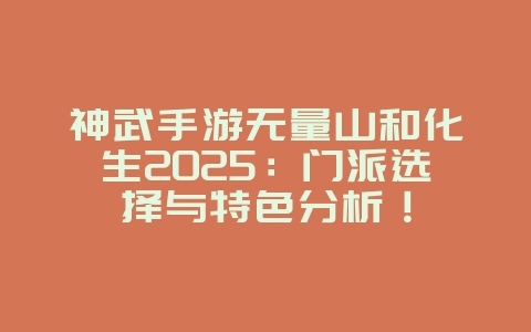 神武手游无量山和化生2025:门派选择与特色分析!_游戏攻略_36397绿色下载网 神武手游无量山和化生2025:门派选择与特色分析!_游戏攻略_36397绿色下载网