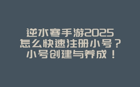 逆水寒手游2025怎么快速注册小号?小号创建与养成!_游戏攻略_36397绿色下载网 逆水寒手游2025怎么快速注册小号?小号创建与养成!_游戏攻略_36397绿色下载网