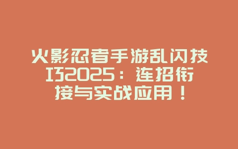 火影忍者手游乱闪技巧2025：连招衔接与实战应用！_游戏攻略_36397绿色下载网