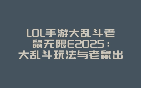 LOL手游大乱斗老鼠无限E2025:大乱斗玩法与老鼠出装!_游戏攻略_36397绿色下载网 LOL手游大乱斗老鼠无限E2025:大乱斗玩法与老鼠出装!_游戏攻略_36397绿色下载网
