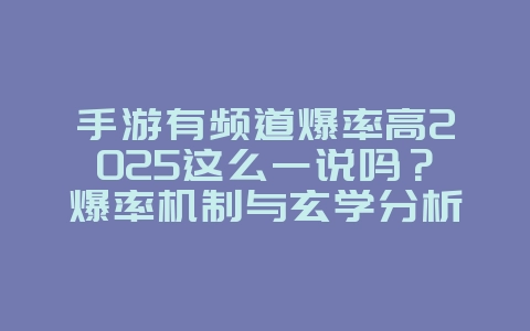 手游有频道爆率高2025这么一说吗？爆率机制与玄学分析！_游戏资讯_36397绿色下载网