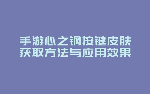 手游心之钢按键皮肤获取方法与应用效果_游戏攻略_36397绿色下载网
