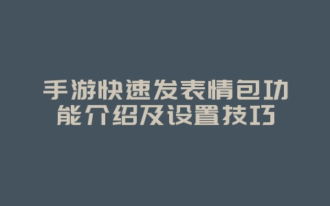 手游快速发表情包功能介绍及设置技巧_游戏攻略_36397绿色下载网 手游快速发表情包功能介绍及设置技巧_游戏攻略_36397绿色下载网