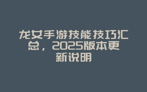 龙女手游技能技巧汇总，2025版本更新说明_游戏攻略_36397绿色下载网