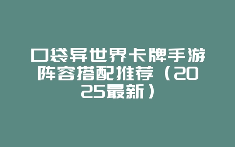 口袋异世界卡牌手游阵容搭配推荐(2025最新)_游戏攻略_36397绿色下载网 口袋异世界卡牌手游阵容搭配推荐(2025最新)_游戏攻略_36397绿色下载网
