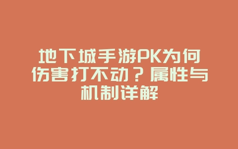 地下城手游PK为何伤害打不动?属性与机制详解_游戏攻略_36397绿色下载网 地下城手游PK为何伤害打不动?属性与机制详解_游戏攻略_36397绿色下载网
