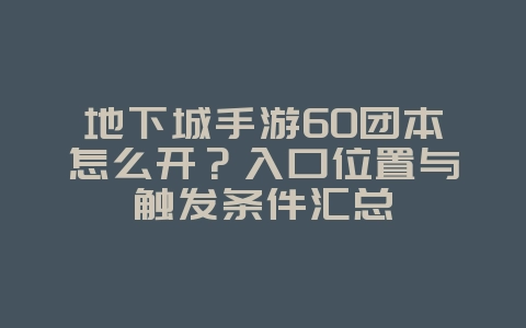 地下城手游60团本怎么开?入口位置与触发条件汇总_游戏攻略_36397绿色下载网 地下城手游60团本怎么开?入口位置与触发条件汇总_游戏攻略_36397绿色下载网
