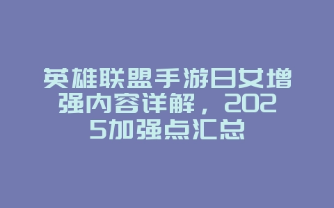 英雄联盟手游日女增强内容详解，2025加强点汇总_游戏资讯_36397绿色下载网