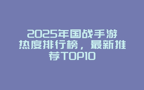 2025年国战手游热度排行榜，最新推荐TOP10