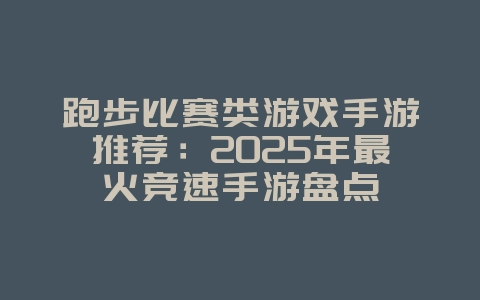 跑步比赛类游戏手游推荐：2025年最火竞速手游盘点_游戏资讯_36397绿色下载网