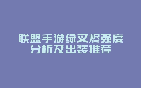 联盟手游绿叉烬强度分析及出装推荐_游戏攻略_36397绿色下载网