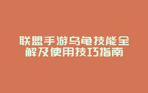 联盟手游乌龟技能全解及使用技巧指南_游戏攻略_36397绿色下载网