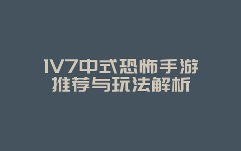 1V7中式恐怖手游推荐与玩法解析_游戏攻略_36397绿色下载网 1V7中式恐怖手游推荐与玩法解析_游戏攻略_36397绿色下载网