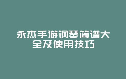 永杰手游钢琴简谱大全及使用技巧_游戏攻略_36397绿色下载网 永杰手游钢琴简谱大全及使用技巧_游戏攻略_36397绿色下载网