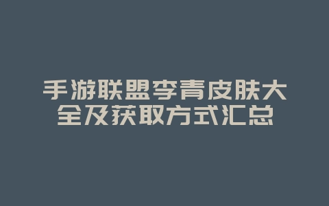 手游联盟李青皮肤大全及获取方式汇总_游戏攻略_36397绿色下载网 手游联盟李青皮肤大全及获取方式汇总_游戏攻略_36397绿色下载网
