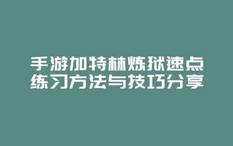 手游加特林炼狱速点练习方法与技巧分享_游戏攻略_36397绿色下载网 手游加特林炼狱速点练习方法与技巧分享_游戏攻略_36397绿色下载网