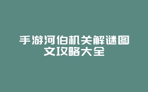 手游河伯机关解谜图文攻略大全_游戏攻略_36397绿色下载网 手游河伯机关解谜图文攻略大全_游戏攻略_36397绿色下载网