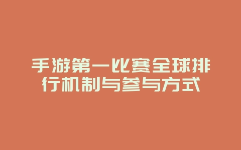 手游第一比赛全球排行机制与参与方式_游戏资讯_36397绿色下载网