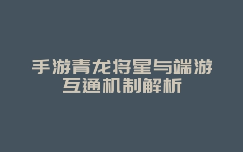 手游青龙将星与端游互通机制解析_游戏攻略_36397绿色下载网 手游青龙将星与端游互通机制解析_游戏攻略_36397绿色下载网