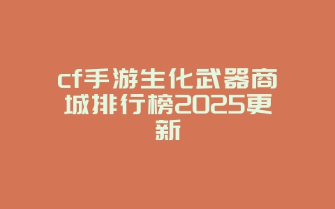 cf手游生化武器商城排行榜2025更新_游戏资讯_36397绿色下载网 cf手游生化武器商城排行榜2025更新_游戏资讯_36397绿色下载网