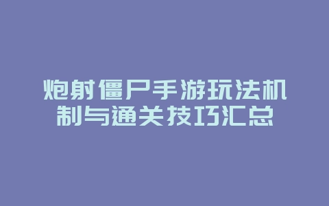 炮射僵尸手游玩法机制与通关技巧汇总_游戏攻略_36397绿色下载网 炮射僵尸手游玩法机制与通关技巧汇总_游戏攻略_36397绿色下载网