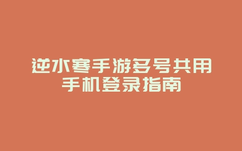 逆水寒手游多号共用手机登录指南_游戏攻略_36397绿色下载网 逆水寒手游多号共用手机登录指南_游戏攻略_36397绿色下载网