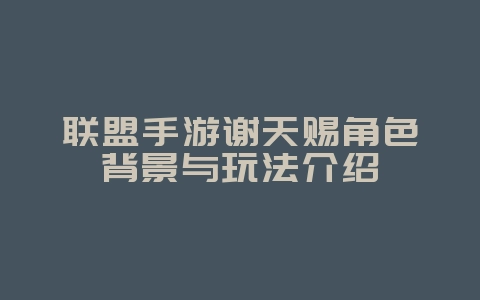 联盟手游谢天赐角色背景与玩法介绍_游戏资讯_36397绿色下载网 联盟手游谢天赐角色背景与玩法介绍_游戏资讯_36397绿色下载网