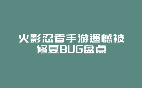 火影忍者手游遗憾被修复BUG盘点_游戏资讯_36397绿色下载网 火影忍者手游遗憾被修复BUG盘点_游戏资讯_36397绿色下载网