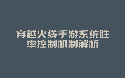 穿越火线手游系统胜率控制机制解析_游戏资讯_36397绿色下载网 穿越火线手游系统胜率控制机制解析_游戏资讯_36397绿色下载网