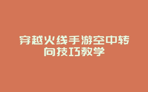 穿越火线手游空中转向技巧教学_游戏攻略_36397绿色下载网
