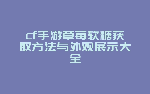 cf手游草莓软糖获取方法与外观展示大全_游戏资讯_36397绿色下载网 cf手游草莓软糖获取方法与外观展示大全_游戏资讯_36397绿色下载网