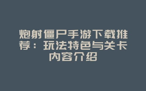 炮射僵尸手游下载推荐:玩法特色与关卡内容介绍_新游动态_36397绿色下载网 炮射僵尸手游下载推荐:玩法特色与关卡内容介绍_新游动态_36397绿色下载网