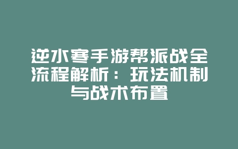 逆水寒手游帮派战全流程解析：玩法机制与战术布置_游戏攻略_36397绿色下载网