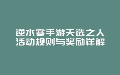 逆水寒手游天选之人活动规则与奖励详解_游戏资讯_36397绿色下载网