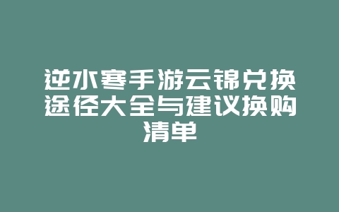 逆水寒手游云锦兑换途径大全与建议换购清单_游戏攻略_36397绿色下载网